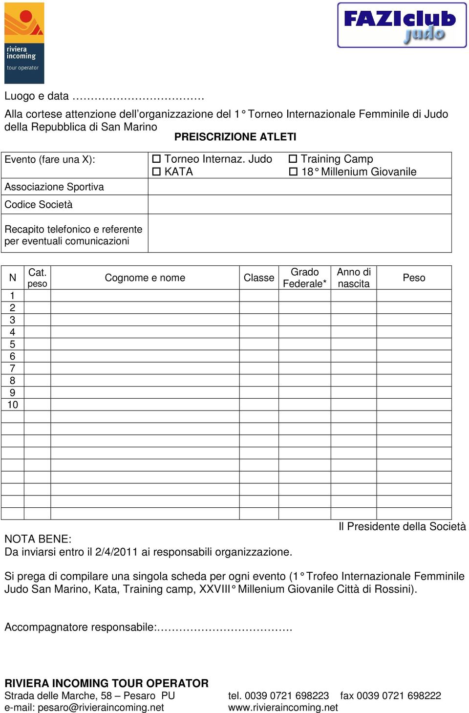 peso Cognome e nome Classe Grado Federale* Anno di nascita Peso NOTA BENE: Da inviarsi entro il 2/4/2011 ai responsabili organizzazione.