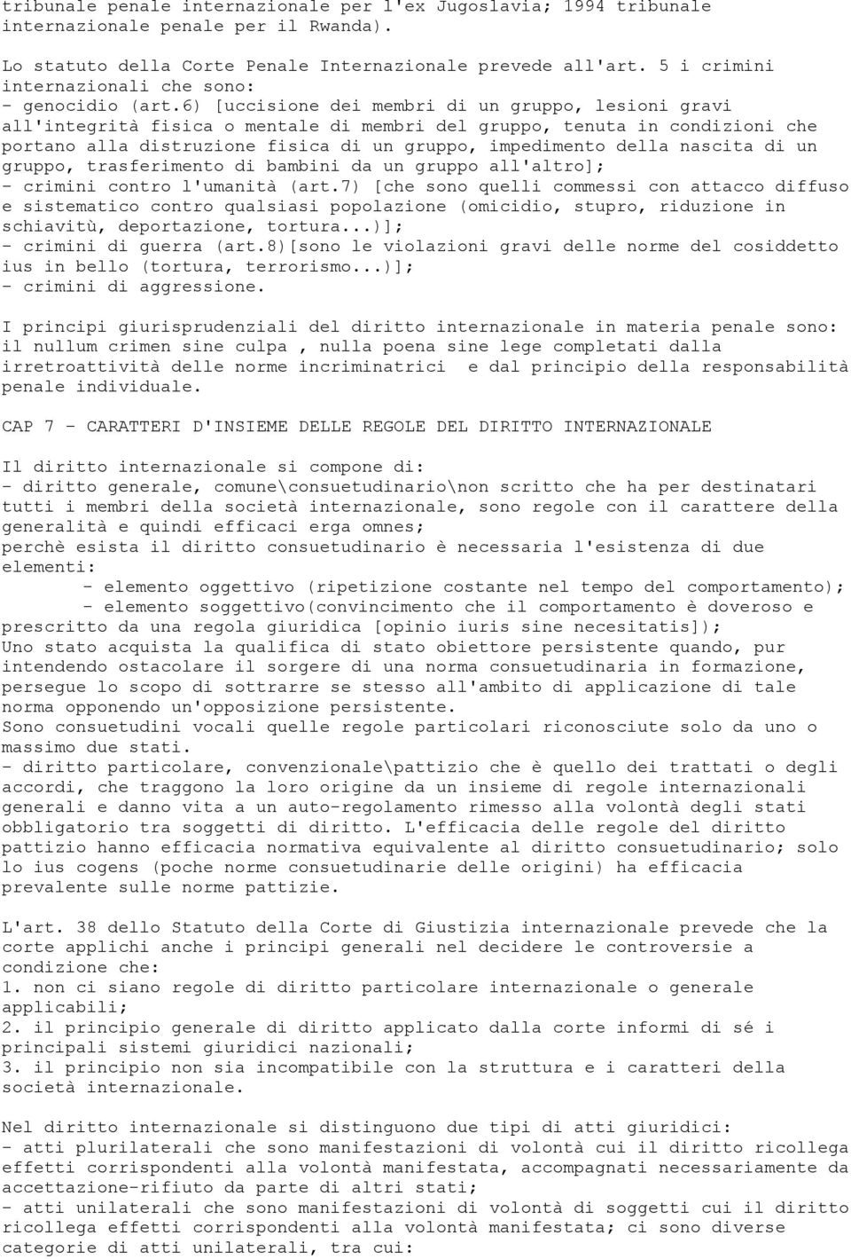 6) [uccisione dei membri di un gruppo, lesioni gravi all'integrità fisica o mentale di membri del gruppo, tenuta in condizioni che portano alla distruzione fisica di un gruppo, impedimento della