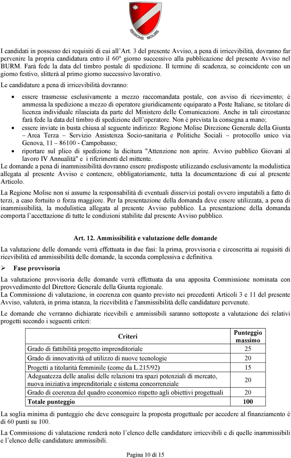 Farà fede la data del timbro postale di spedizione. Il termine di scadenza, se coincidente con un giorno festivo, slitterà al primo giorno successivo lavorativo.