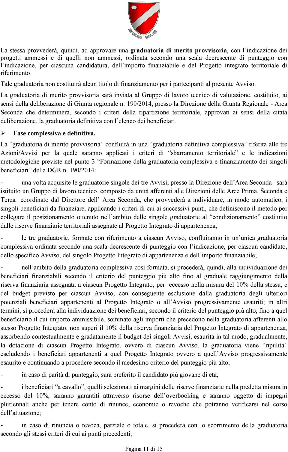 Tale graduatoria non costituirà alcun titolo di finanziamento per i partecipanti al presente Avviso.