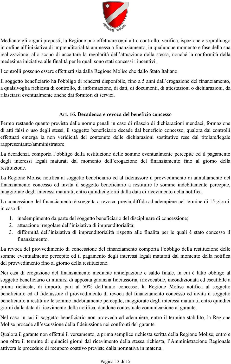 concessi i incentivi. I controlli possono essere effettuati sia dalla Regione Molise che dallo Stato Italiano.