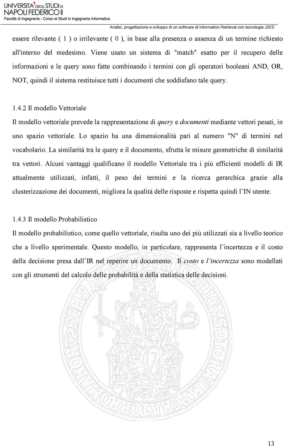 documenti che soddisfano tale query. 1.4.2 Il modello Vettoriale Il modello vettoriale prevede la rappresentazione di query e documenti mediante vettori pesati, in uno spazio vettoriale.