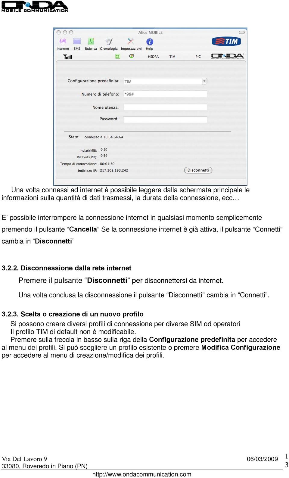 2. Disconnessione dalla rete internet Premere il pulsante Disconnetti per disconnettersi da internet. Una volta conclusa la disconnessione il pulsante Disconnetti" cambia in Connetti. 3.