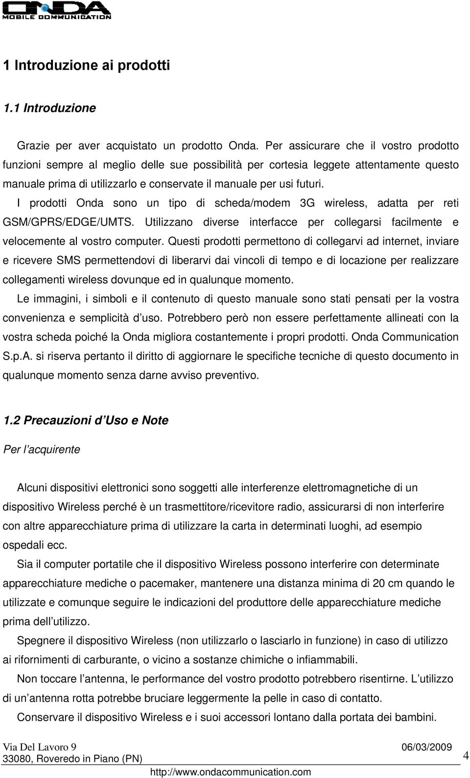 I prodotti Onda sono un tipo di scheda/modem 3G wireless, adatta per reti GSM/GPRS/EDGE/UMTS. Utilizzano diverse interfacce per collegarsi facilmente e velocemente al vostro computer.