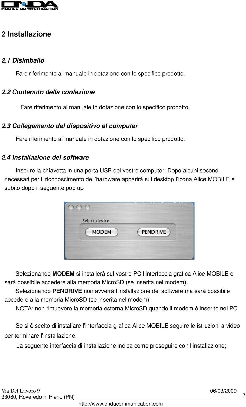 Dopo alcuni secondi necessari per il riconoscimento dell hardware apparirà sul desktop l icona Alice MOBILE e subito dopo il seguente pop up Selezionando MODEM si installerà sul vostro PC l