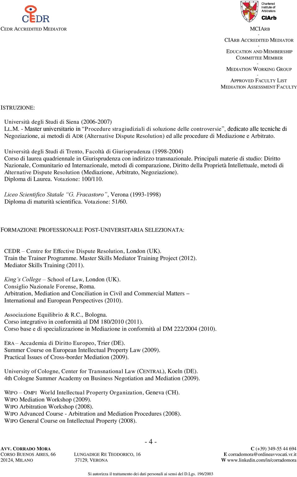 Mediazione e Arbitrato. Università degli Studi di Trento, Facoltà di Giurisprudenza (19982004) Corso di laurea quadriennale in Giurisprudenza con indirizzo transnazionale.