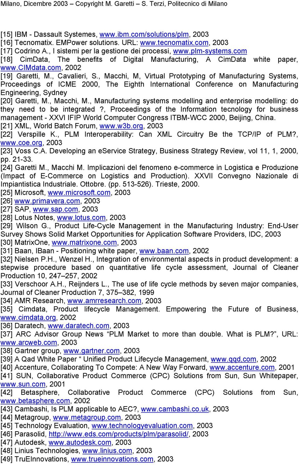 , Macchi, M, Virtual Prototyping of Manufacturing Systems, Proceedings of ICME 2000, The Eighth International Conference on Manufacturing Engineering, Sydney [20] Garetti, M., Macchi, M., Manufacturing systems modelling and enterprise modelling: do they need to be integrated?