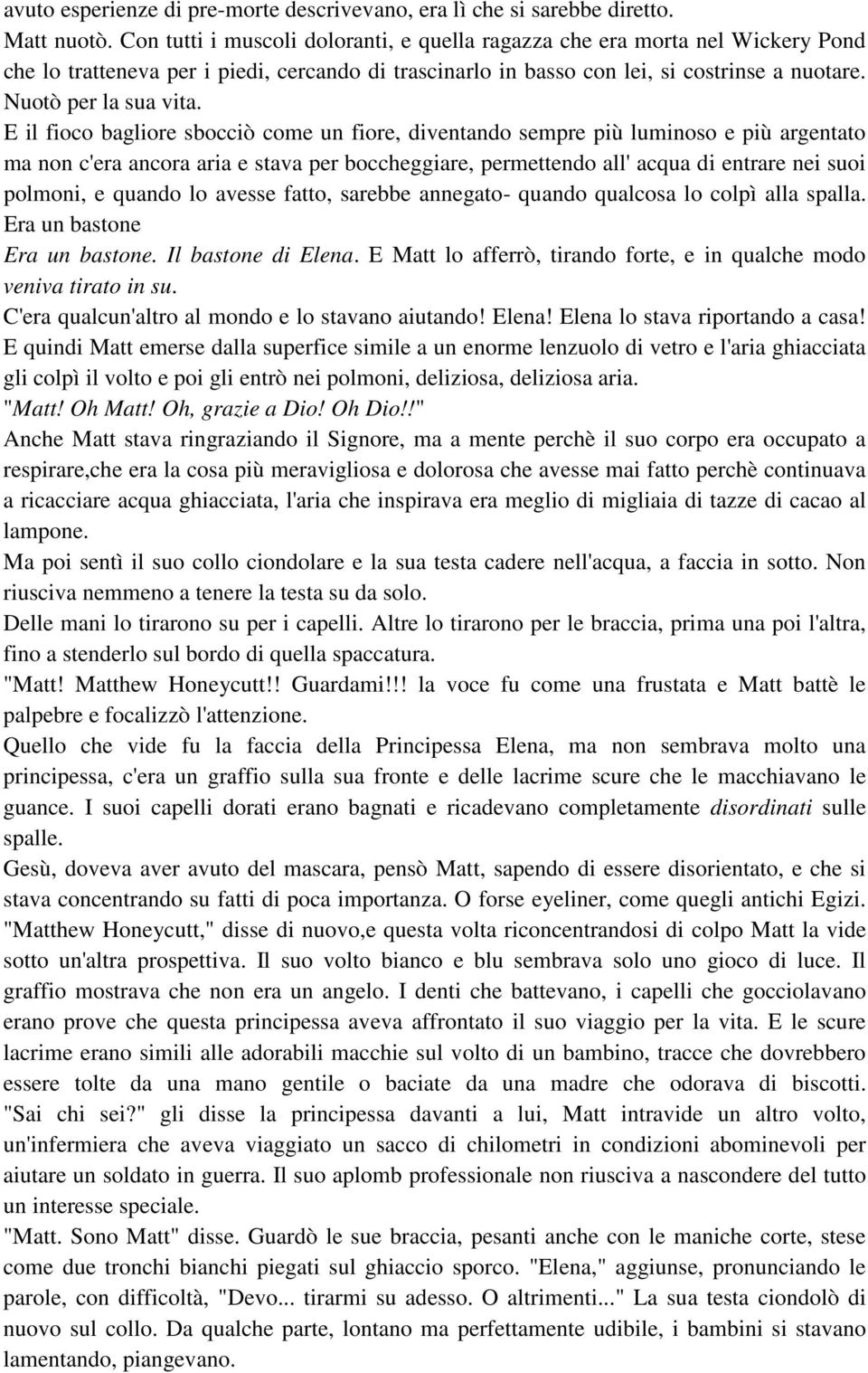 E il fioco bagliore sbocciò come un fiore, diventando sempre più luminoso e più argentato ma non c'era ancora aria e stava per boccheggiare, permettendo all' acqua di entrare nei suoi polmoni, e