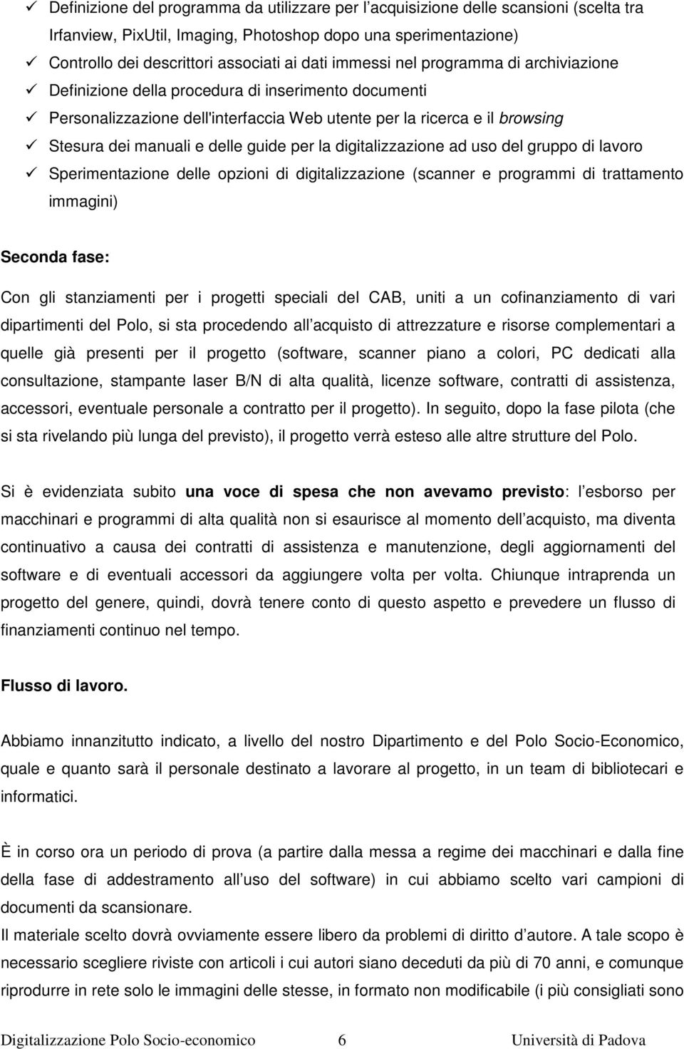 guide per la digitalizzazione ad uso del gruppo di lavoro Sperimentazione delle opzioni di digitalizzazione (scanner e programmi di trattamento immagini) Seconda fase: Con gli stanziamenti per i