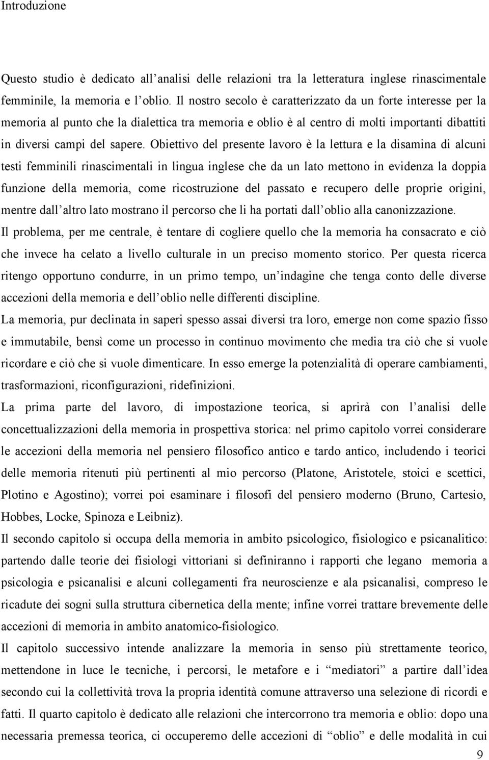 Obiettivo del presente lavoro è la lettura e la disamina di alcuni testi femminili rinascimentali in lingua inglese che da un lato mettono in evidenza la doppia funzione della memoria, come