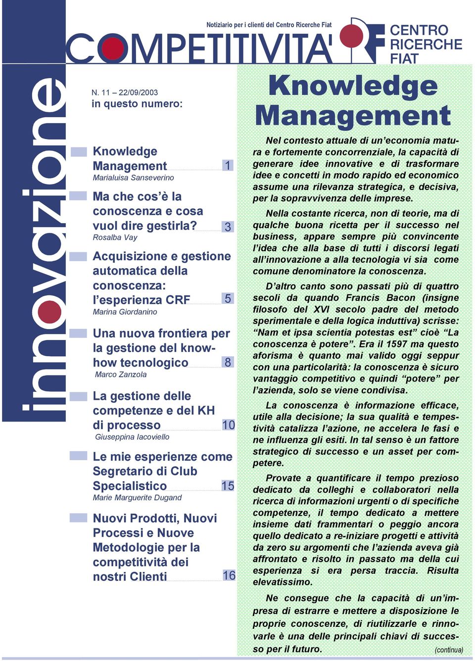 competenze e del KH di processo Giuseppina Iacoviello Le mie esperienze come Segretario di Club Specialistico 15 Marie Marguerite Dugand Nuovi Prodotti, Nuovi Processi e Nuove Metodologie per la