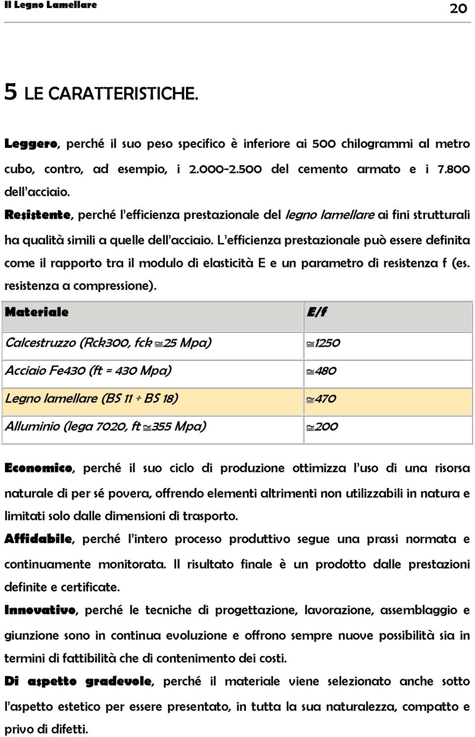 L efficienza prestazionale può essere definita come il rapporto tra il modulo di elasticità E e un parametro di resistenza f (es. resistenza a compressione).