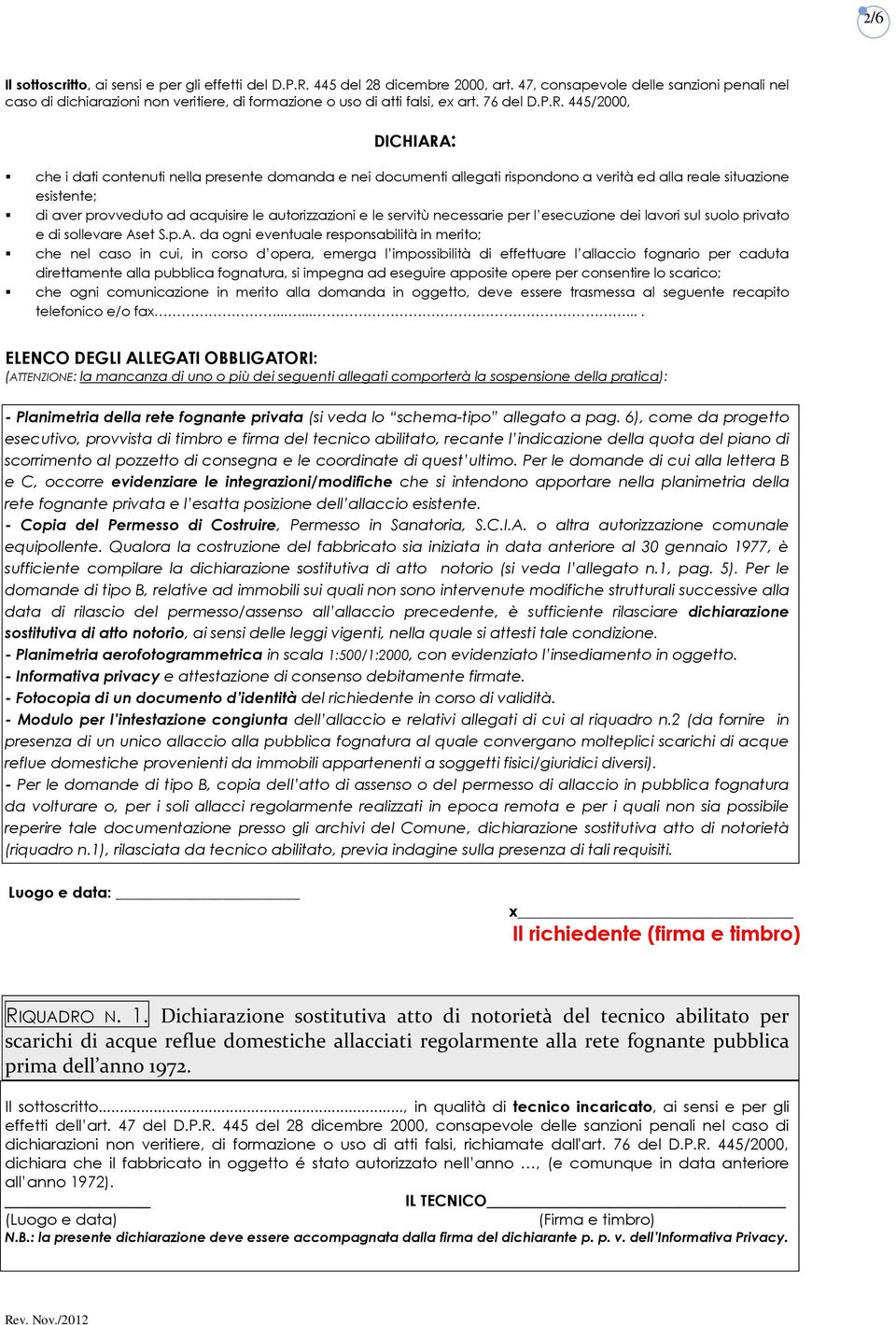 445/2000, DICHIARA: che i dati contenuti nella presente domanda e nei documenti allegati rispondono a verità ed alla reale situazione esistente; di aver provveduto ad acquisire le autorizzazioni e le