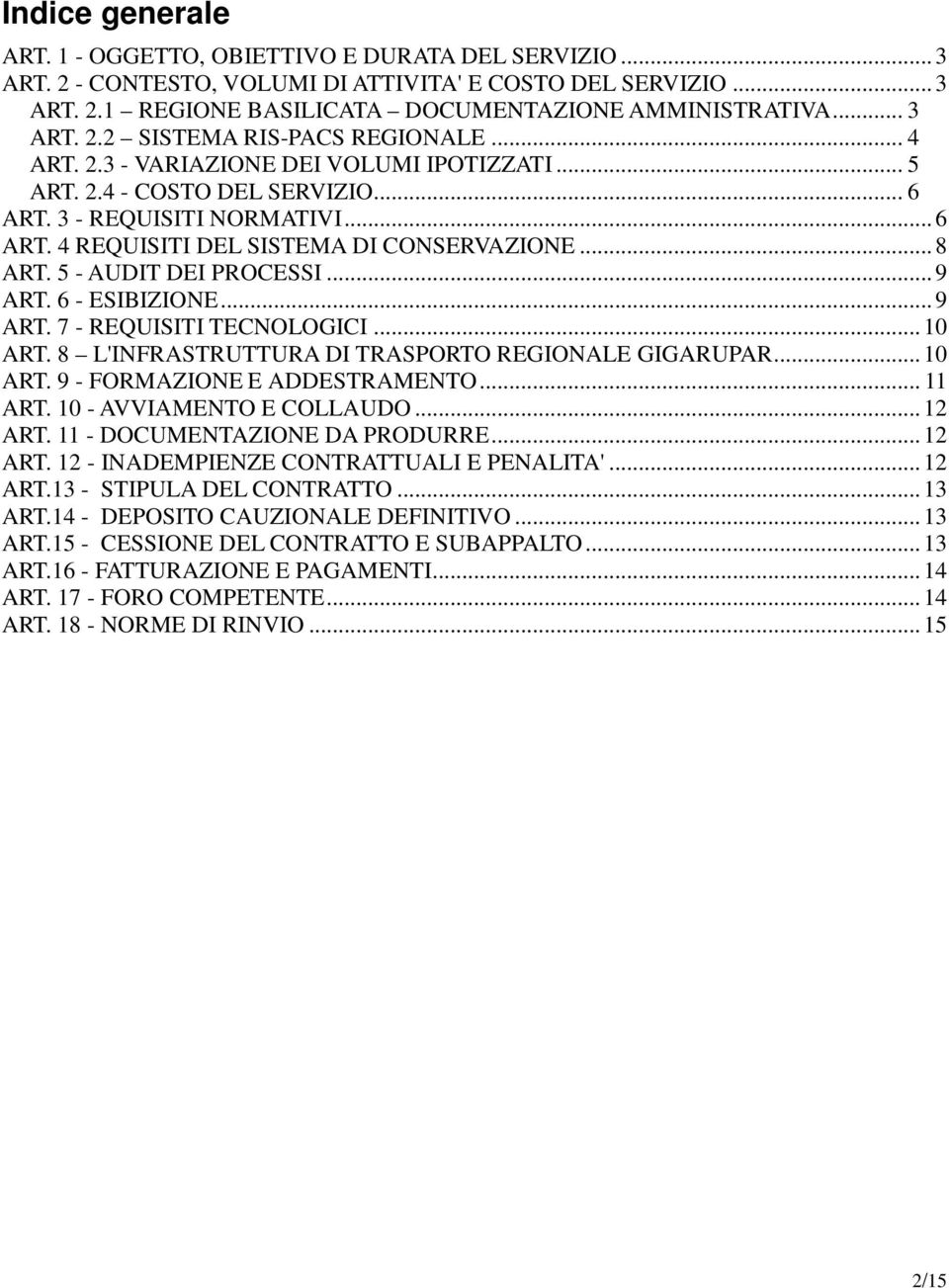 .. 8 ART. 5 - AUDIT DEI PROCESSI... 9 ART. 6 - ESIBIZIONE... 9 ART. 7 - REQUISITI TECNOLOGICI... 10 ART. 8 L'INFRASTRUTTURA DI TRASPORTO REGIONALE GIGARUPAR... 10 ART. 9 - FORMAZIONE E ADDESTRAMENTO.