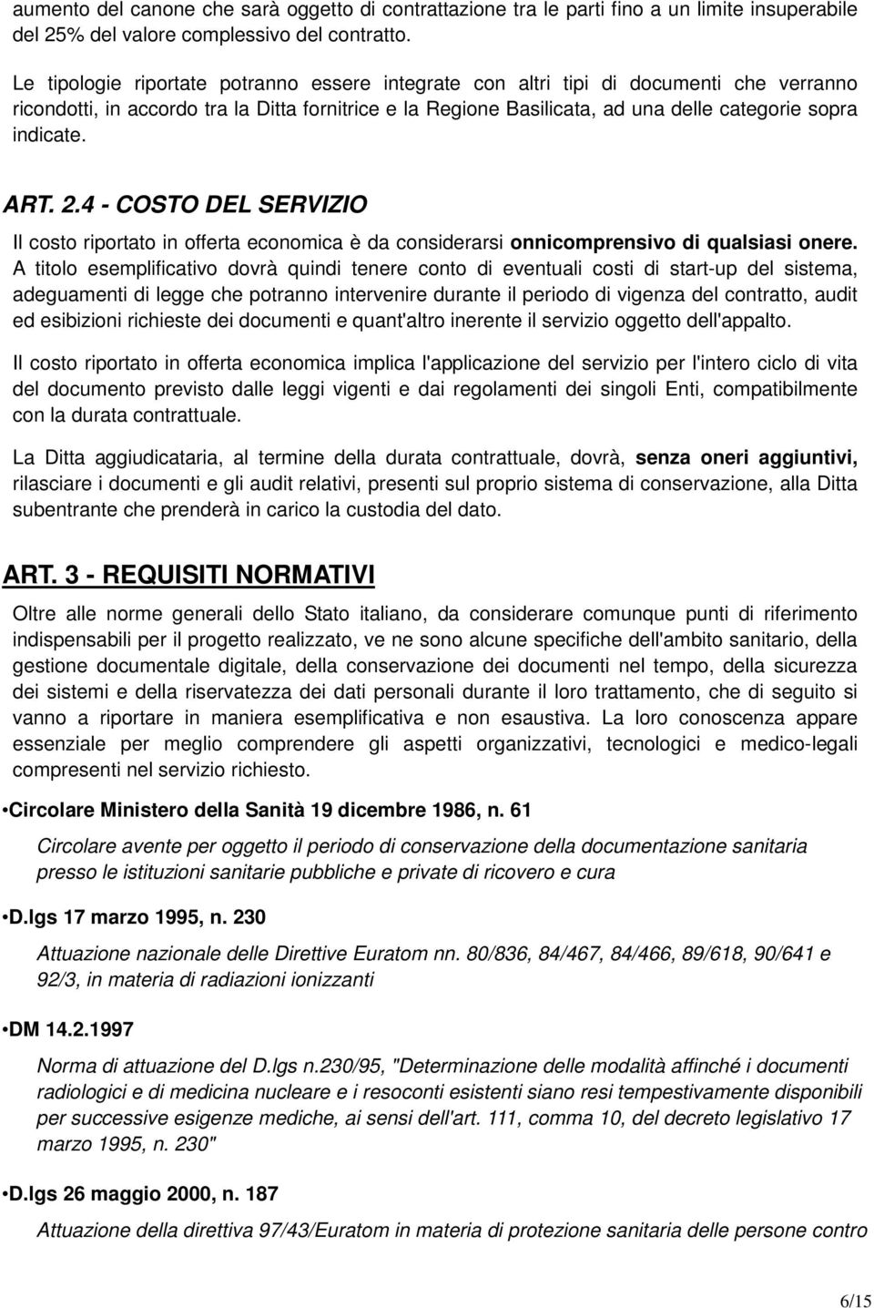 ART. 2.4 - COSTO DEL SERVIZIO Il costo riportato in offerta economica è da considerarsi onnicomprensivo di qualsiasi onere.