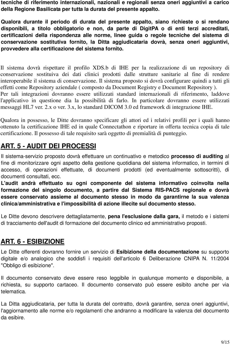 rispondenza alle norme, linee guida o regole tecniche del sistema di conservazione sostitutiva fornito, la Ditta aggiudicataria dovrà, senza oneri aggiuntivi, provvedere alla certificazione del