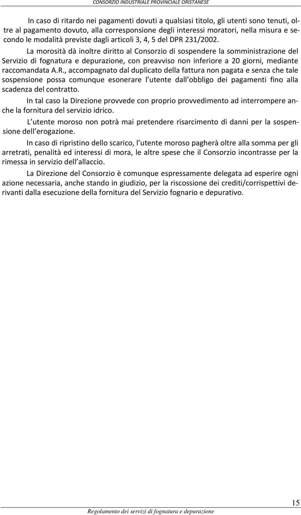 La morosità dà inoltre diritto al Consorzio di sospendere la somministrazione del Servizio di fognatura e depurazione, con preavviso non inferiore a 20 giorni, mediante raccomandata A.R.