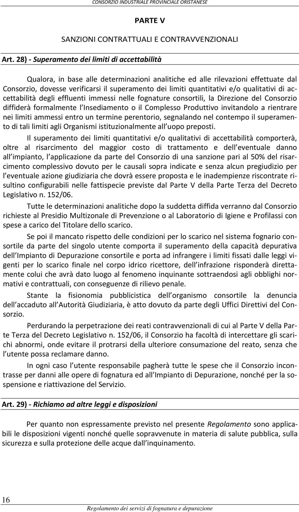 e/o qualitativi di accettabilità degli effluenti immessi nelle fognature consortili, la Direzione del Consorzio diffiderà formalmente l Insediamento o il Complesso Produttivo invitandolo a rientrare