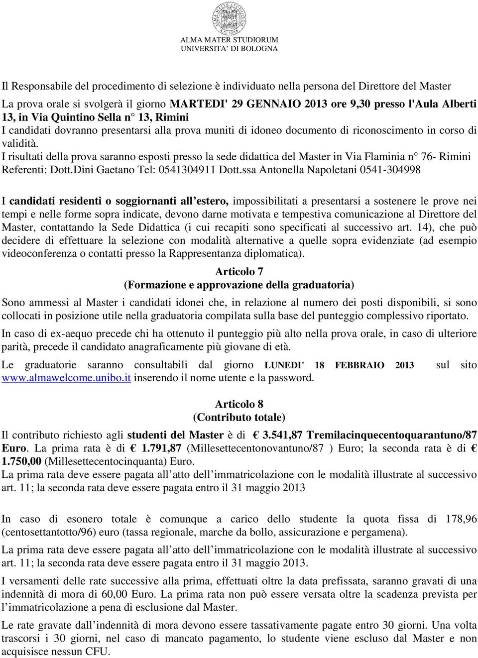 I risultati della prova saranno esposti presso la sede didattica del Master in Via Flaminia n 76- Rimini Referenti: Dott.Dini Gaetano Tel: 0541304911 Dott.