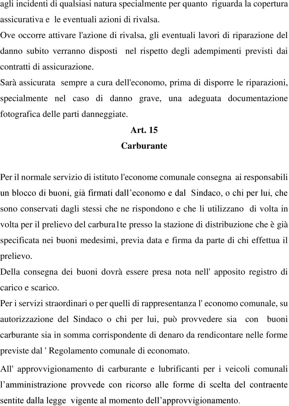 Sarà assicurata sempre a cura dell'economo, prima di disporre le riparazioni, specialmente nel caso di danno grave, una adeguata documentazione fotografica delle parti danneggiate. Art.