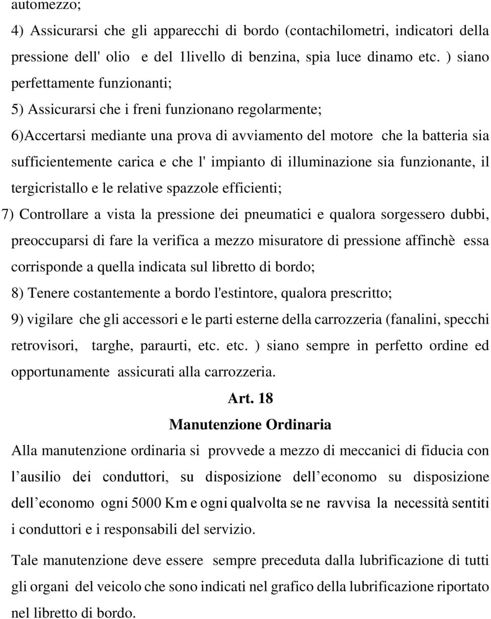 impianto di illuminazione sia funzionante, il tergicristallo e le relative spazzole efficienti; 7) Controllare a vista la pressione dei pneumatici e qualora sorgessero dubbi, preoccuparsi di fare la