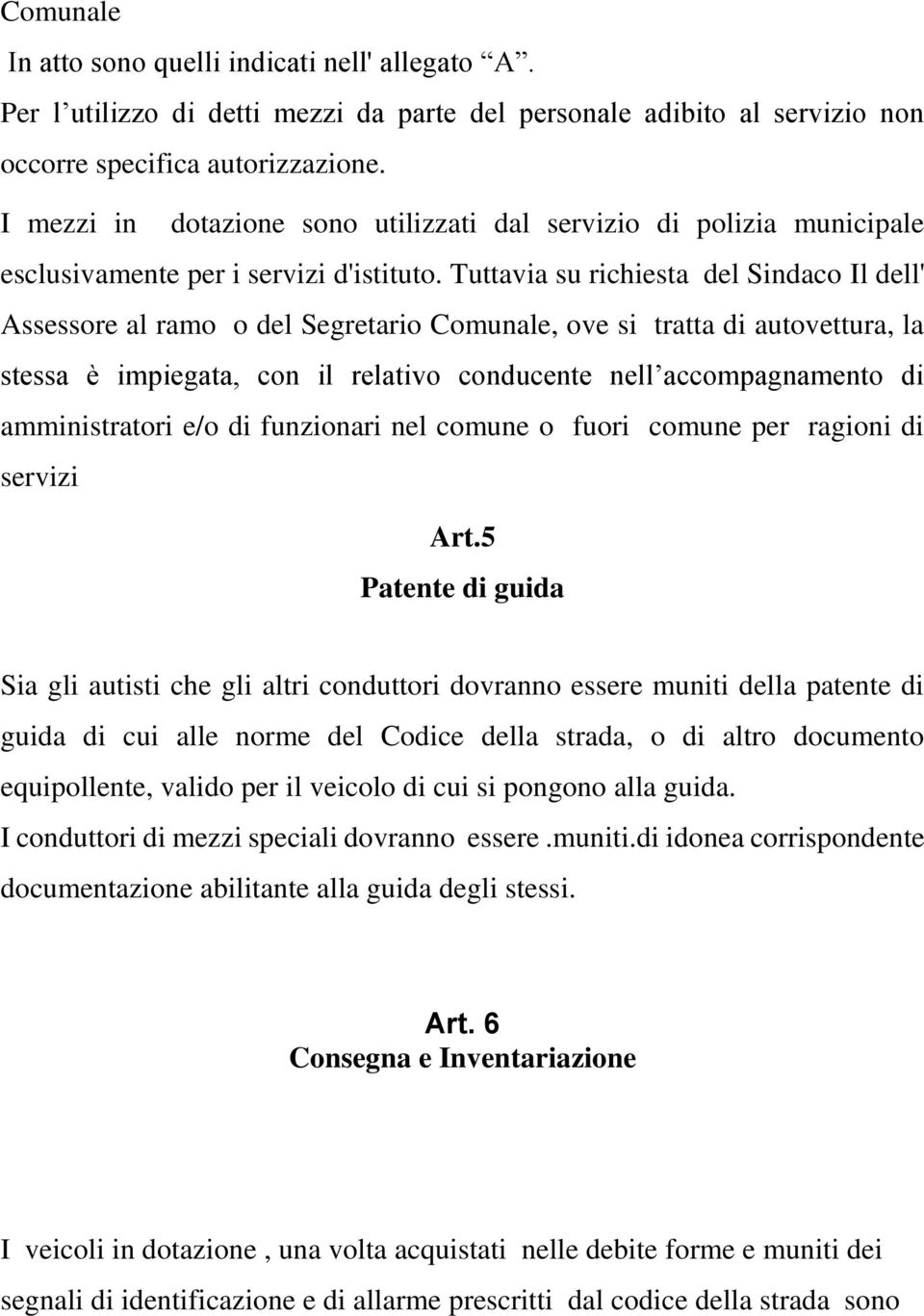 Tuttavia su richiesta del Sindaco Il dell' Assessore al ramo o del Segretario Comunale, ove si tratta di autovettura, la stessa è impiegata, con il relativo conducente nell accompagnamento di