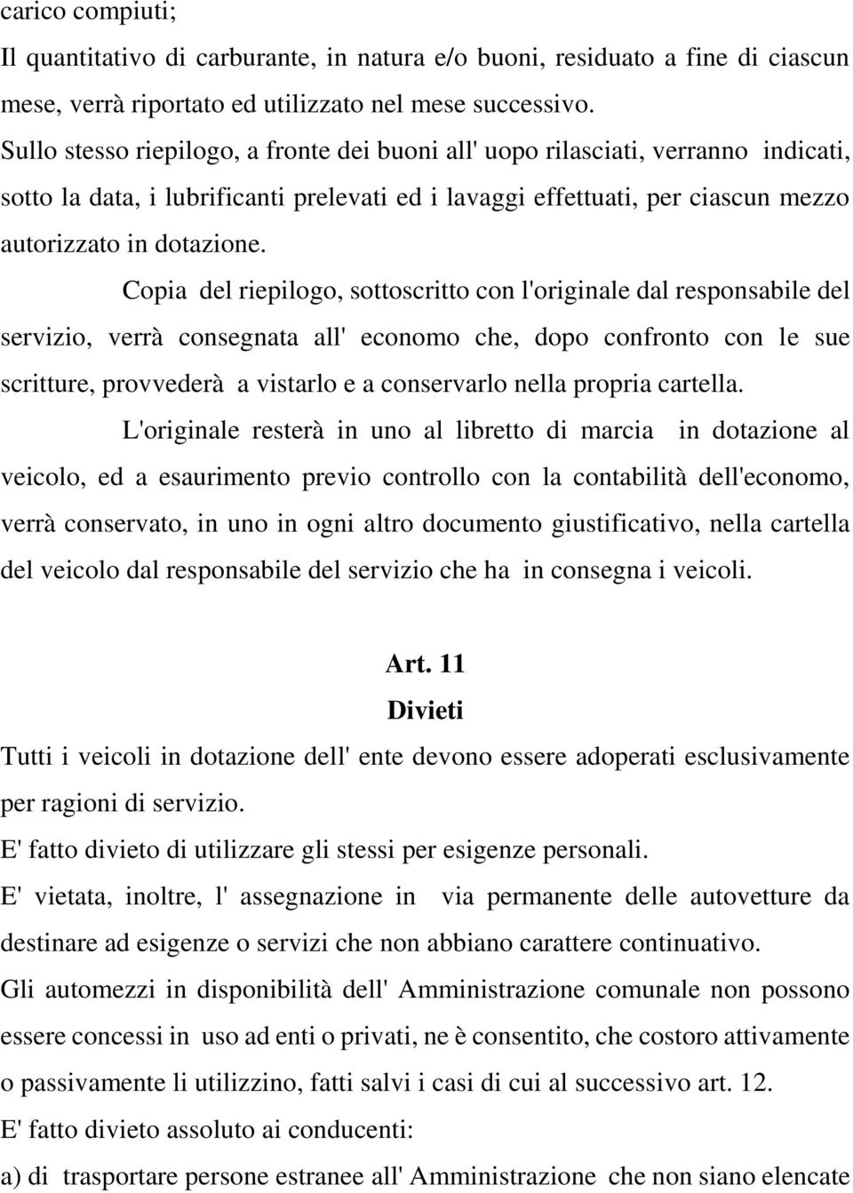 Copia del riepilogo, sottoscritto con l'originale dal responsabile del servizio, verrà consegnata all' economo che, dopo confronto con le sue scritture, provvederà a vistarlo e a conservarlo nella