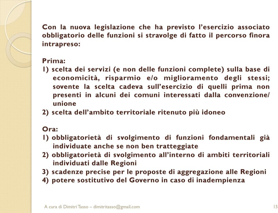 unione 2) scelta dell ambito territoriale ritenuto più idoneo Ora: 1) obbligatorietà di svolgimento di funzioni fondamentali già individuate anche se non ben tratteggiate 2) obbligatorietà di