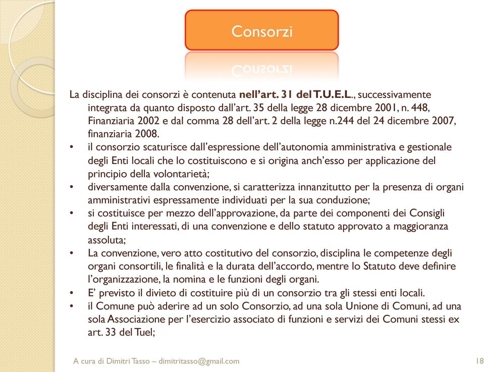 il consorzio scaturisce dall espressione dell autonomia amministrativa e gestionale degli Enti locali che lo costituiscono e si origina anch esso per applicazione del principio della volontarietà;