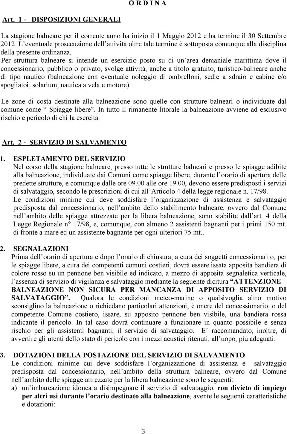 Per struttura balneare si intende un esercizio posto su di un area demaniale marittima dove il concessionario, pubblico o privato, svolge attività, anche a titolo gratuito, turistico-balneare anche