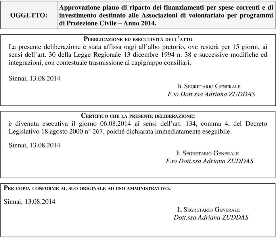 30 della Legge Regionale 13 dicembre 1994 n. 38 e successive modifiche ed integrazioni, con contestuale trasmissione ai capigruppo consiliari.