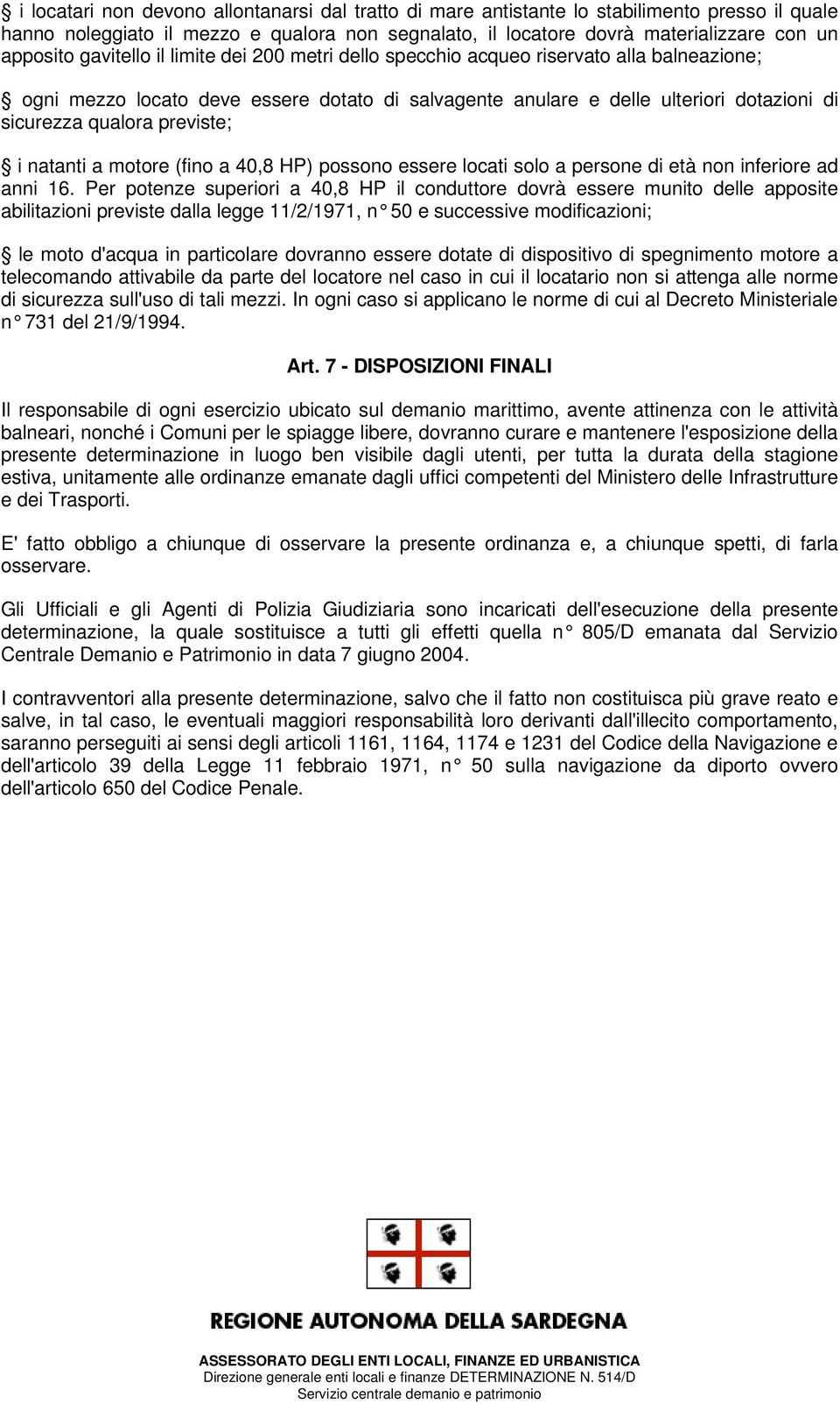 previste; i natanti a motore (fino a 40,8 HP) possono essere locati solo a persone di età non inferiore ad anni 16.