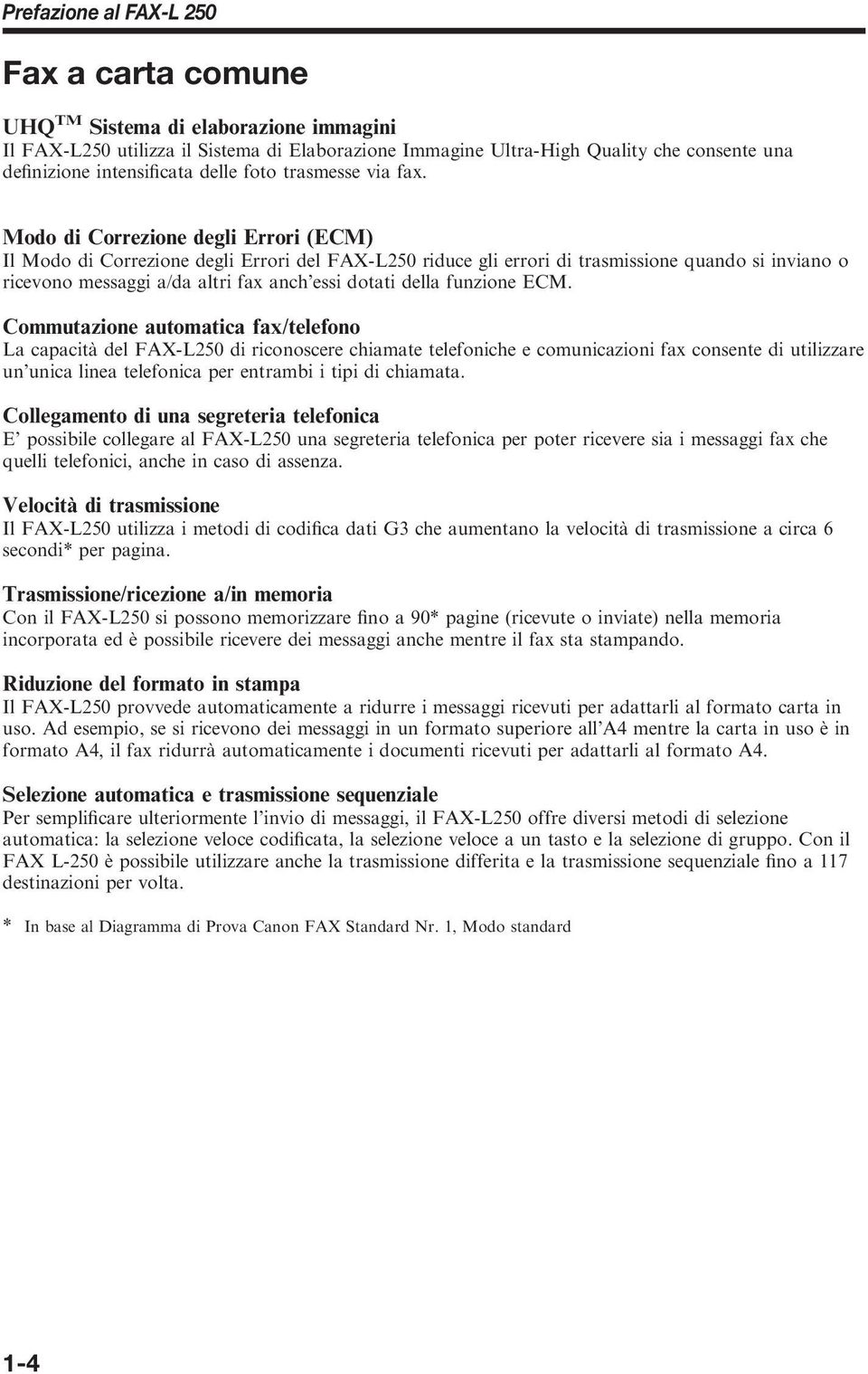 Modo di Correzione degli Errori (ECM) Il Modo di Correzione degli Errori del FAX-L250 riduce gli errori di trasmissione quando si inviano o ricevono messaggi a/da altri fax anch essi dotati della