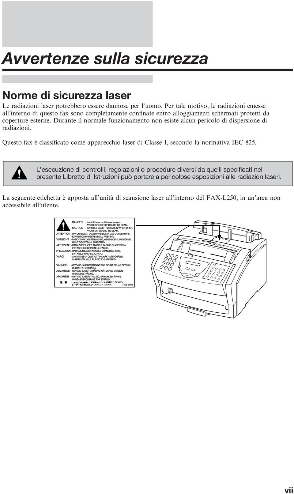 Durante il normale funzionamento non esiste alcun pericolo di dispersione di radiazioni. Questo fax è classificato come apparecchio laser di Classe I, secondo la normativa IEC 825.