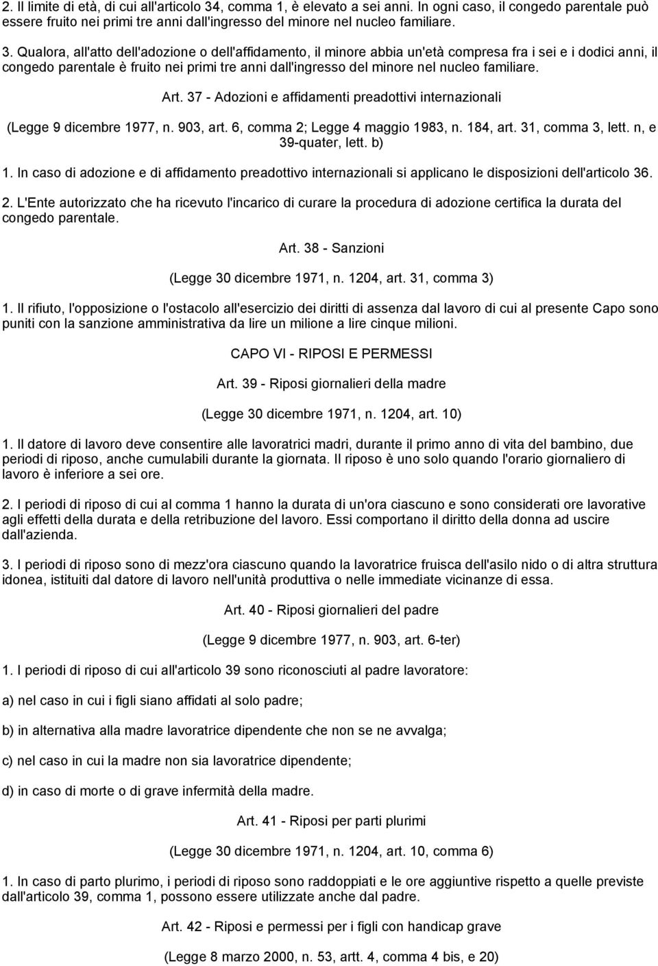 Qualora, all'atto dell'adozione o dell'affidamento, il minore abbia un'età compresa fra i sei e i dodici anni, il congedo parentale è fruito nei primi tre anni dall'ingresso del minore nel nucleo