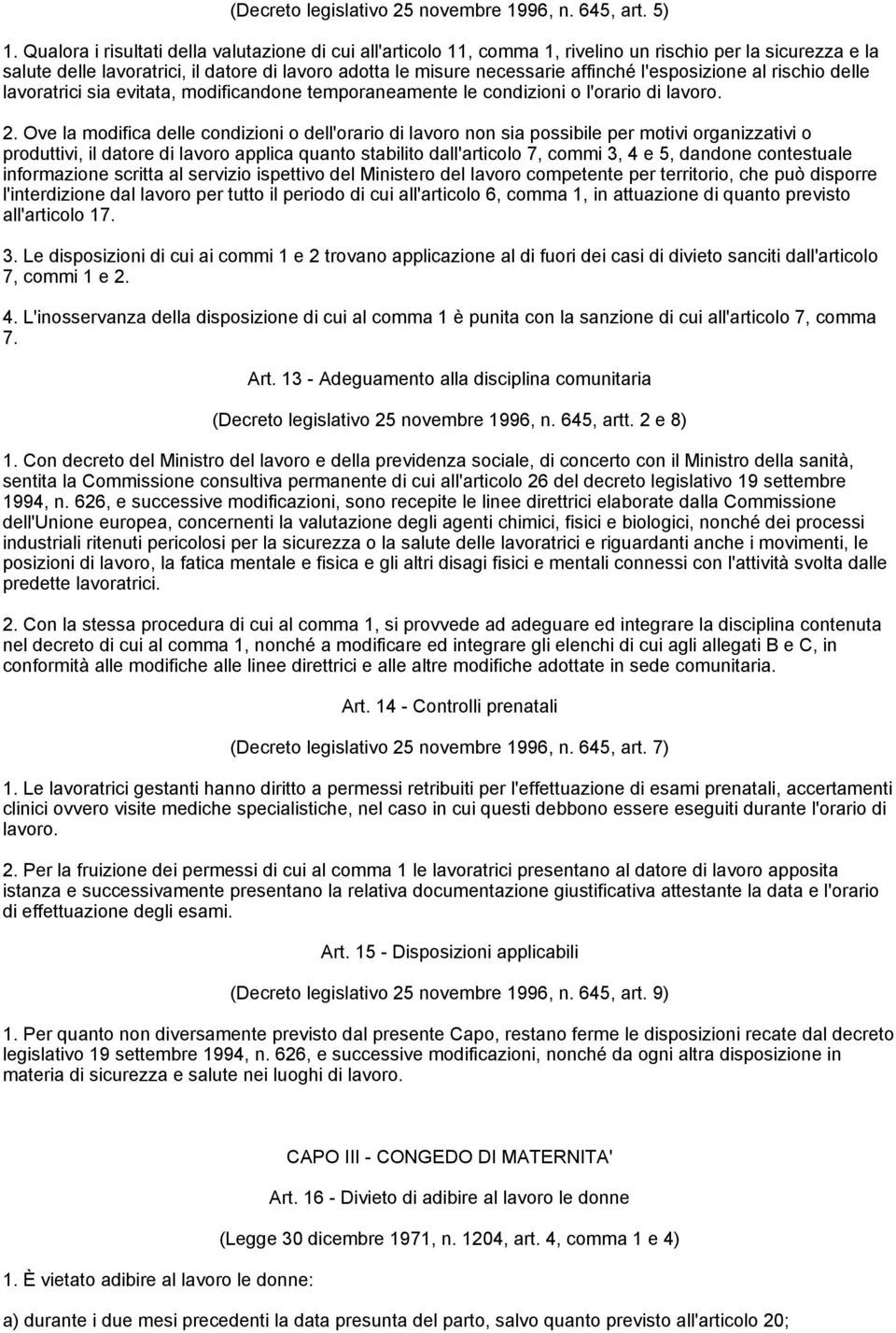 l'esposizione al rischio delle lavoratrici sia evitata, modificandone temporaneamente le condizioni o l'orario di lavoro. 2.