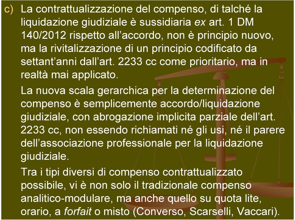 La nuova scala gerarchica per la determinazione del compenso è semplicemente accordo/liquidazione giudiziale, con abrogazione implicita parziale dell art.