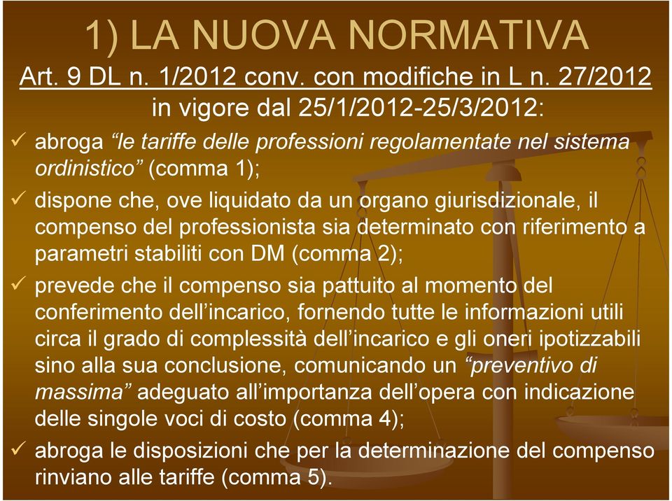 del professionista sia determinato con riferimento a parametri stabiliti con DM (comma 2); prevede che il compenso sia pattuito al momento del conferimento dell incarico, fornendo tutte le