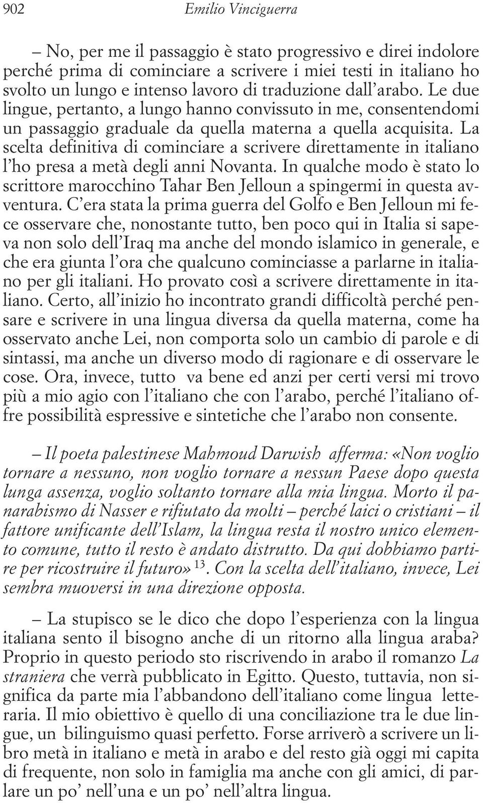 La scelta definitiva di cominciare a scrivere direttamente in italiano l ho presa a metà degli anni Novanta.