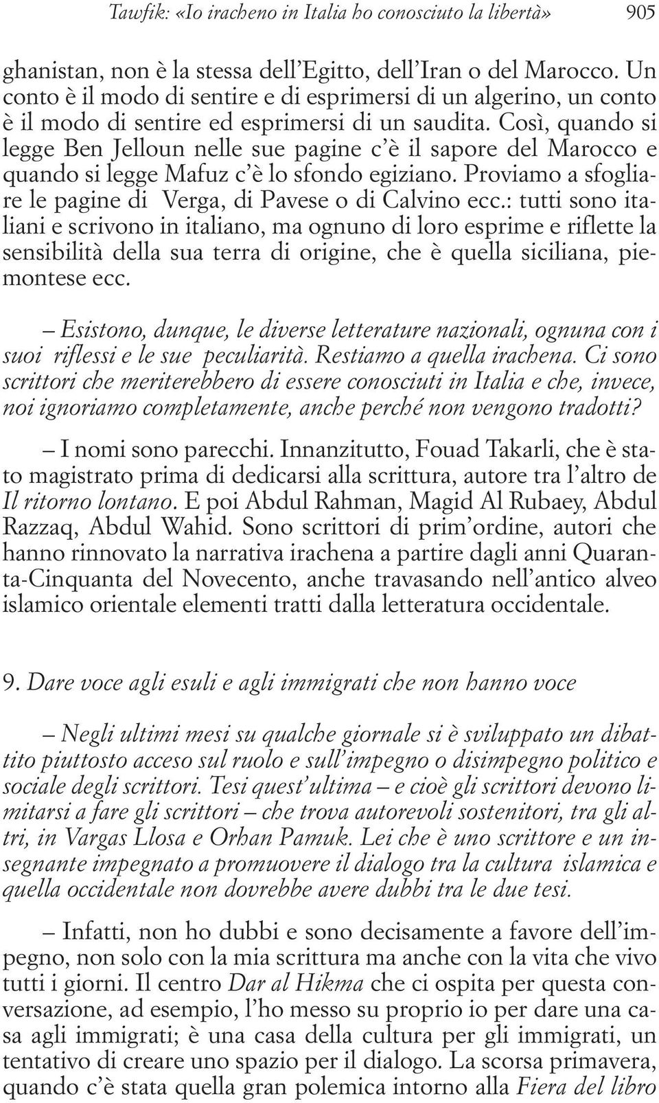 Così, quando si legge Ben Jelloun nelle sue pagine c è il sapore del Marocco e quando si legge Mafuz c è lo sfondo egiziano. Proviamo a sfogliare le pagine di Verga, di Pavese o di Calvino ecc.