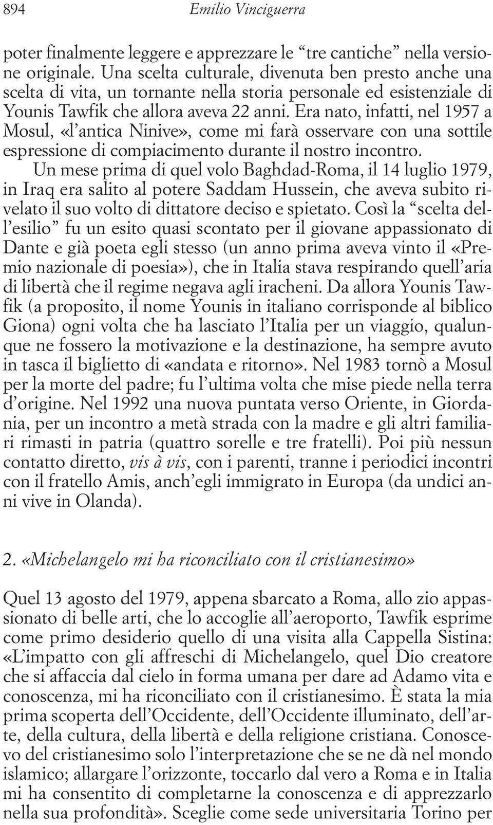 Era nato, infatti, nel 1957 a Mosul, «l antica Ninive», come mi farà osservare con una sottile espressione di compiacimento durante il nostro incontro.