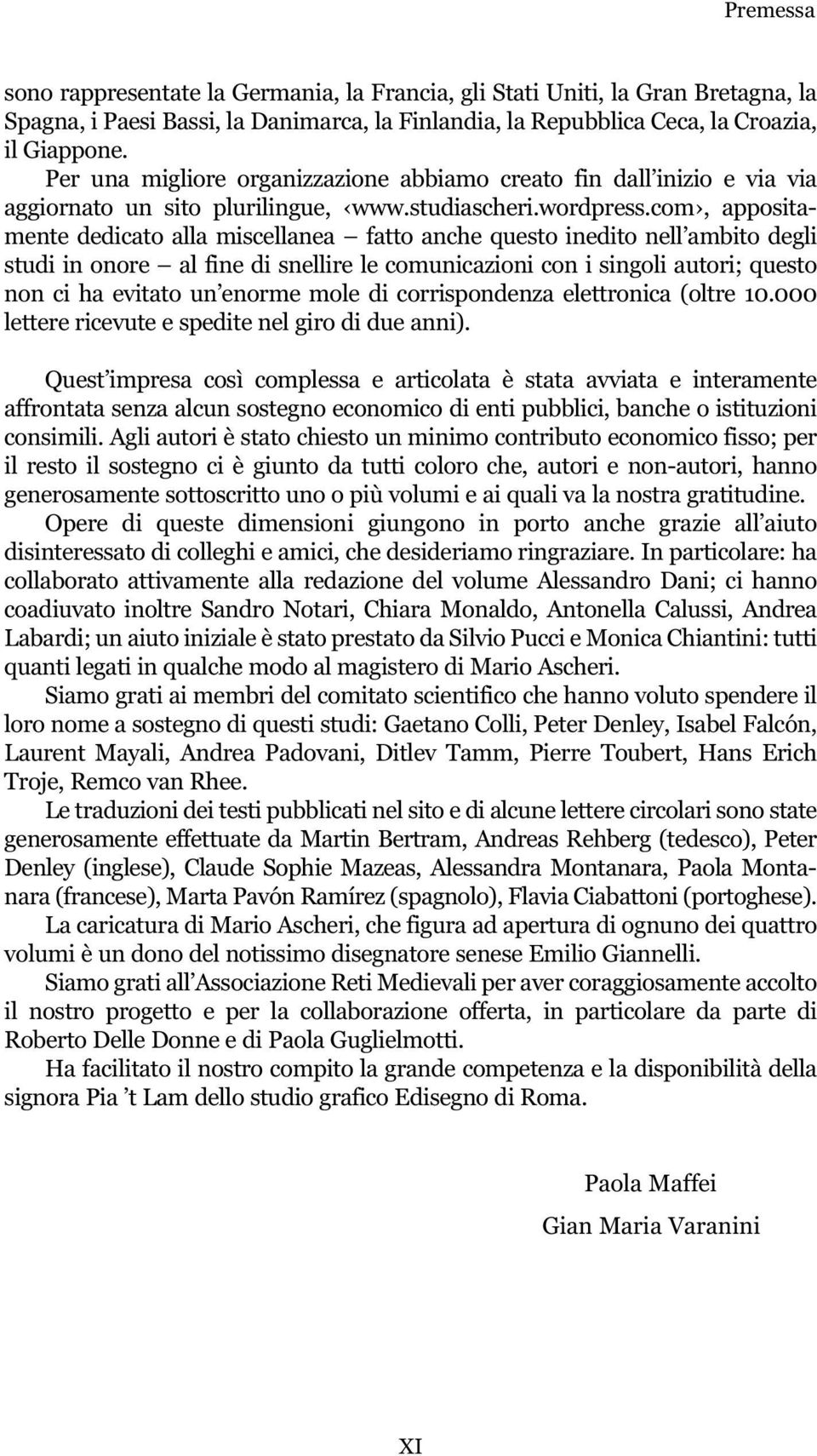 com, appositamente dedicato alla miscellanea fatto anche questo inedito nell ambito degli studi in onore al fine di snellire le comunicazioni con i singoli autori; questo non ci ha evitato un enorme