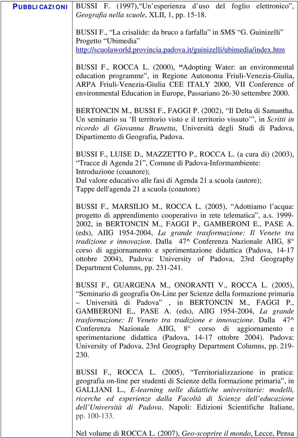 (2000), Adopting Water: an environmental education programme, in Regione Autonoma Friuli-Venezia-Giulia, ARPA Friuli-Venezia-Giulia CEE ITALY 2000, VII Conference of environmental Education in