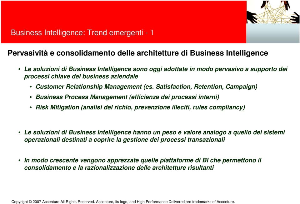 Satisfaction, Retention, Campaign) Business Process Management (efficienza dei processi interni) Risk Mitigation (analisi del richio, prevenzione illeciti, rules compliancy) Le soluzioni di