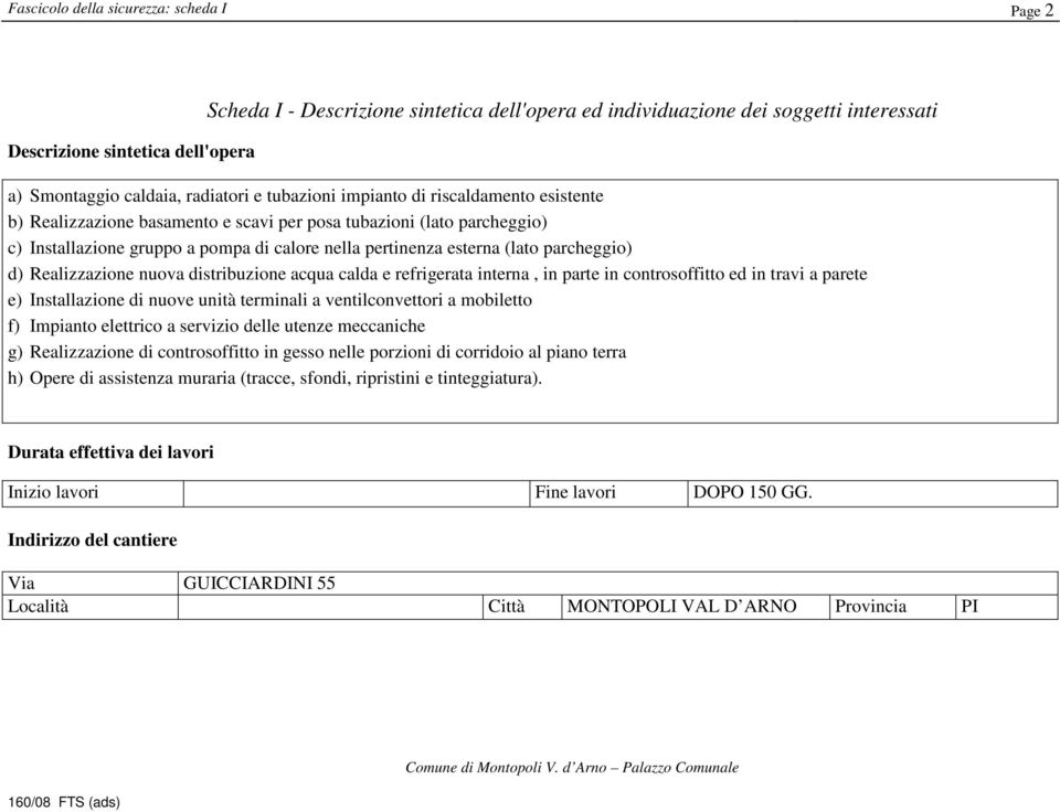 parcheggio) d) Realizzazione nuova distribuzione acqua calda e refrigerata interna, in parte in controsoffitto ed in travi a parete e) Installazione di nuove unità terminali a ventilconvettori a