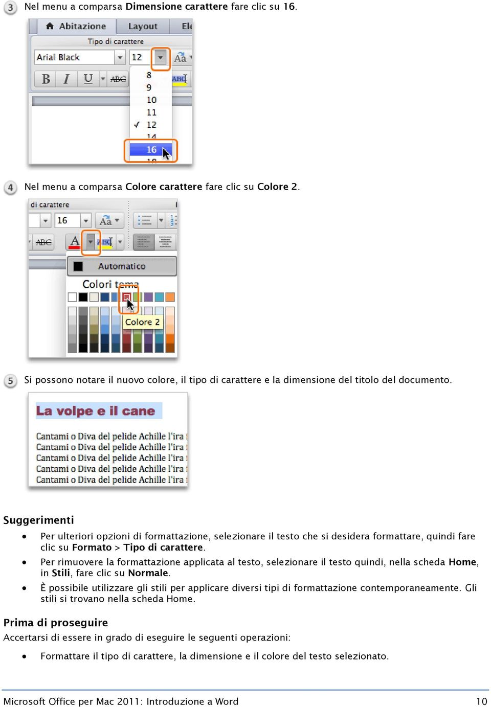 Suggerimenti Per ulteriori opzioni di formattazione, selezionare il testo che si desidera formattare, quindi fare clic su Formato > Tipo di carattere.