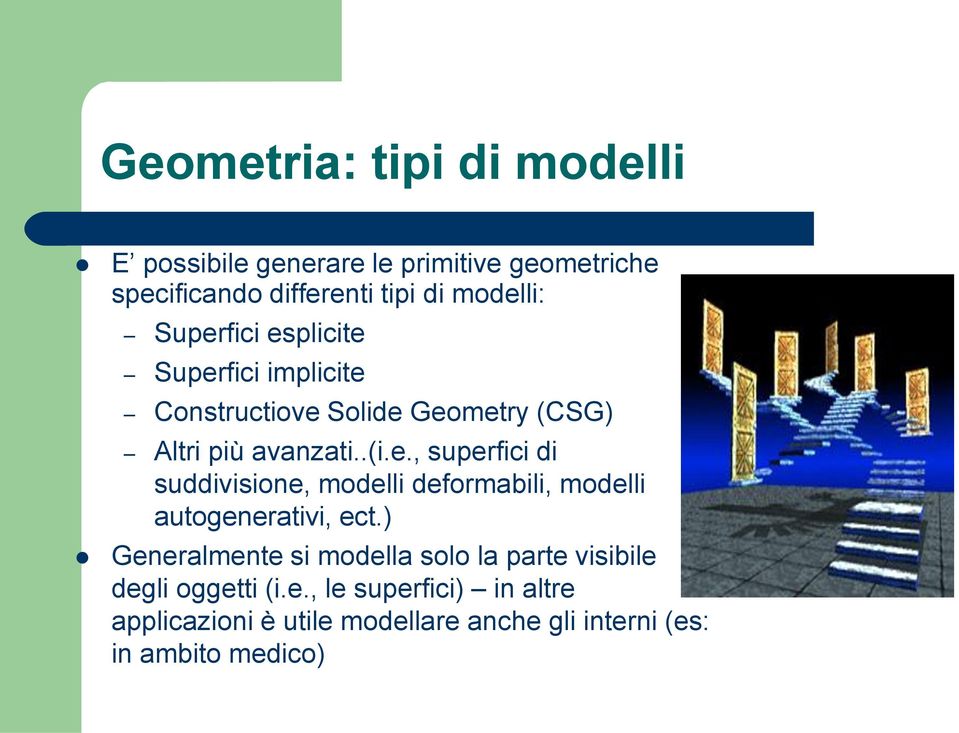 ) Generalmente si modella solo la parte visibile degli oggetti (i.e., le superfici) in altre applicazioni è utile modellare anche gli interni (es: in ambito medico)