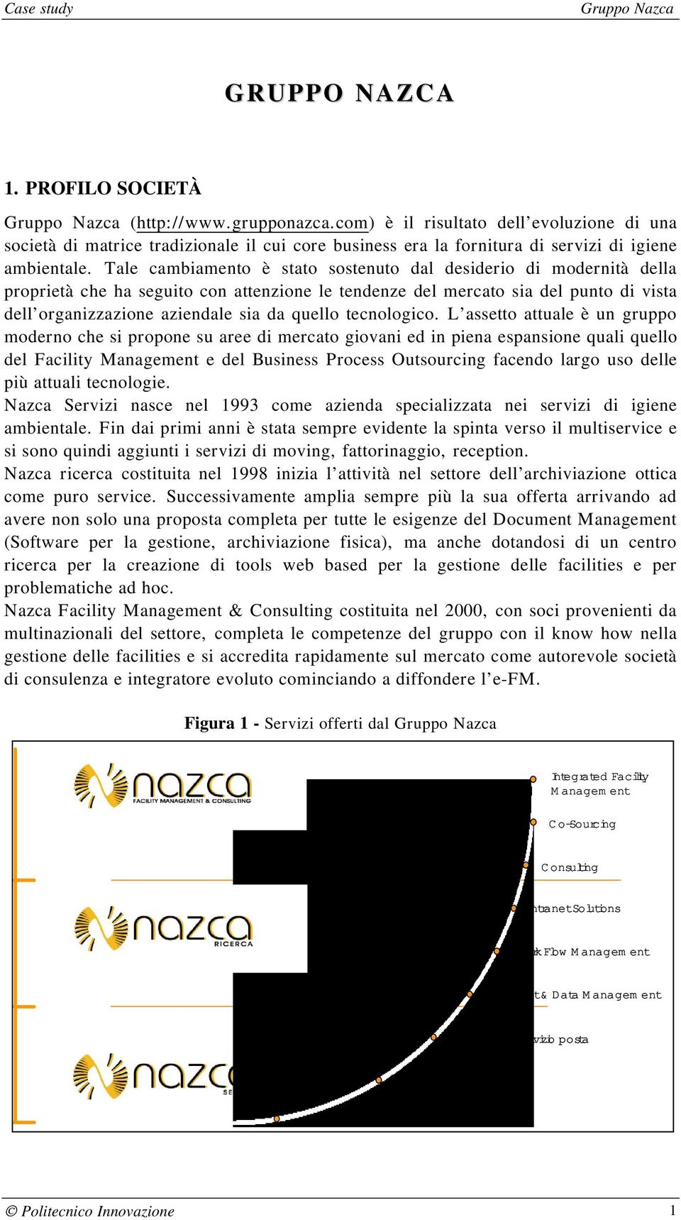 Tale cambiamento è stato sostenuto dal desiderio di modernità della proprietà che ha seguito con attenzione le tendenze del mercato sia del punto di vista dell organizzazione aziendale sia da quello