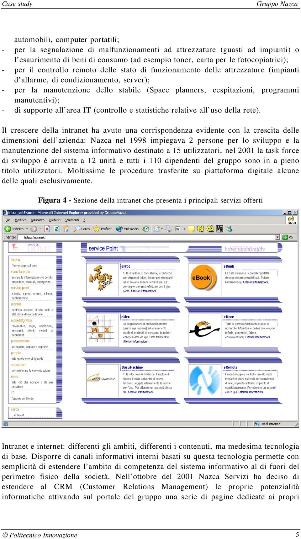 manutentivi); - di supporto all area IT (controllo e statistiche relative all uso della rete).