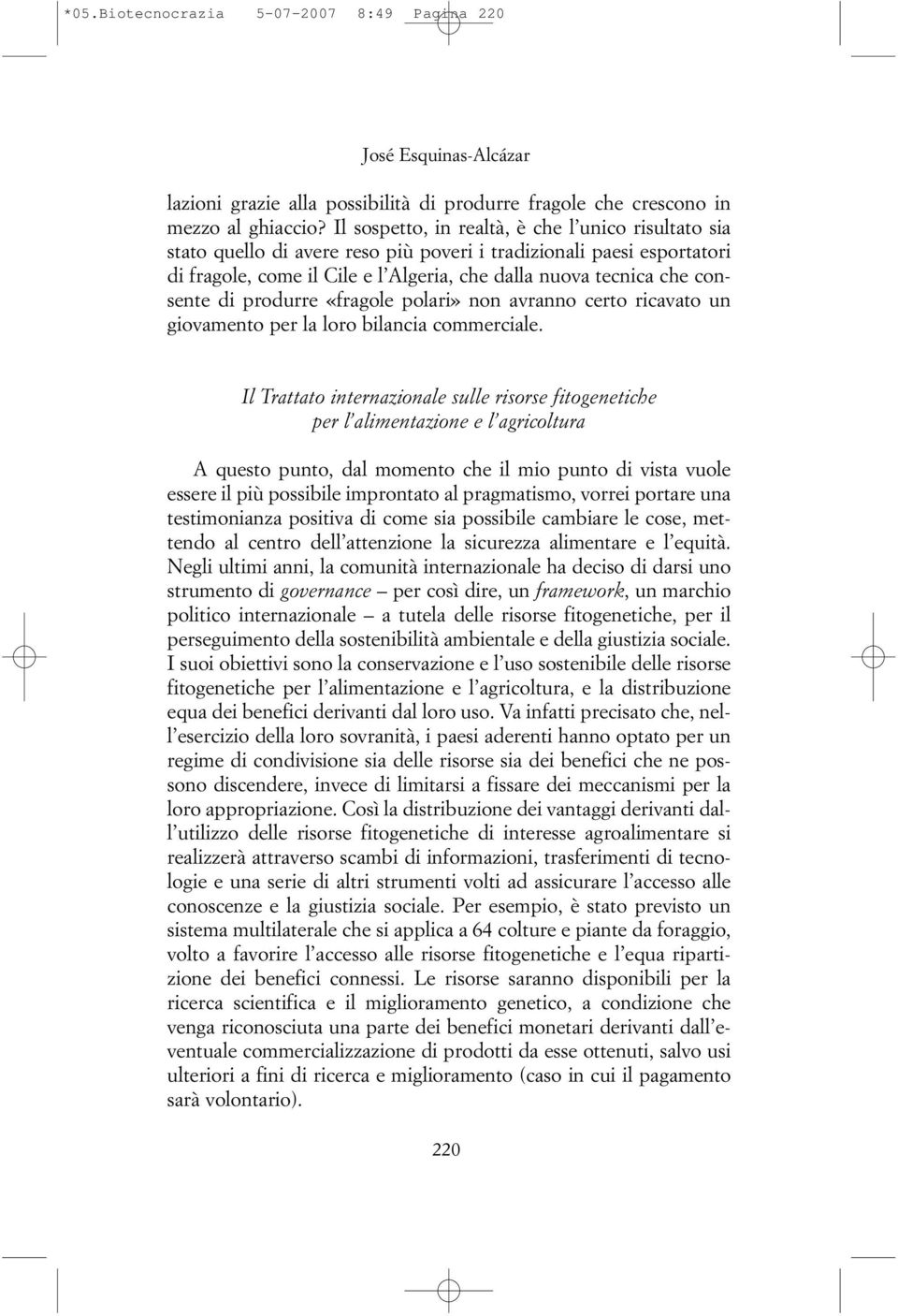 di produrre «fragole polari» non avranno certo ricavato un giovamento per la loro bilancia commerciale.